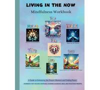 Living in the Now: A Mindfulness Workbook: A Guide to Embracing the Present Moment and Finding Peace