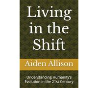 Living in the Shift: Understanding Humanity’s Evolution in the 21st Century