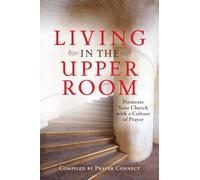 Living in the Upper Room: Permeate Your Church With a Culture of Prayer
