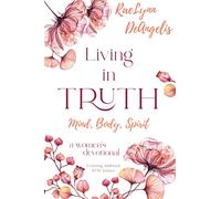 Living in Truth Mind, Body, Spirit: A Daily Devotional for Christian Women