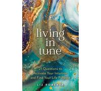 Living in Tune : 21 Questions to Activate Your Intuition and Find Your Life Purpose