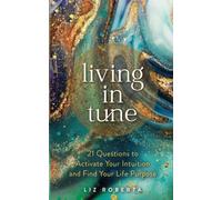 Living in Tune : 21 Questions to Activate Your Intuition and Find Your Life Purpose