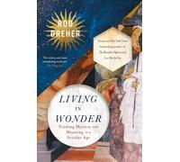 Living in Wonder : Finding Mystery and Meaning in a Secular Age
