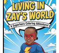 LIVING IN ZAY'S WORLD.: A Superhero Coloring Adventure!
