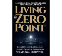 LIVING IN ZERO POINT: Mastering Quantum Neutrality and Timeless Creatio: Series 9 Quantum Embodiment Phase II The Expansion Book 12 (Quantum Embodiment: Living the New Human Blueprint)