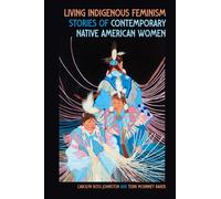 Living Indigenous Feminism : Stories of Contemporary Native American Women