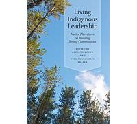 Living Indigenous Leadership: Native Narratives on Building Strong Communities