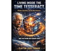 Living Inside the Time Tesseract: Einstein, Spacetime, and the Block Universe - “Why the Future May Already Exist!” (Conscious Computational Cosmology (CCC))