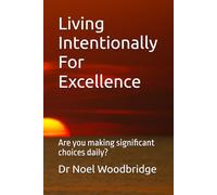 Living Intentionally For Excellence: Are you making significant choices daily?