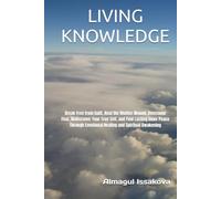 LIVING KNOWLEDGE: Break Free from Guilt, Heal the Mother Wound, Overcome Fear, Rediscover Your True Self, and Find Lasting Inner Peace Through Emotional Healing and Spiritual Awakening (Book Two)