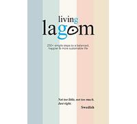 Living Lagom: 250+ simple steps to a balanced, happier & more sustainable life