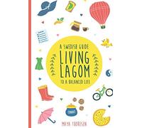 Living Lagom: A Swedish Guide to a Balanced Life (Hygge and Lagom)