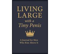 Living Large with a Tiny Penis: A Journal for Men Who Rise Above It - Funny Disguised Gag Gift Notebook for Him
