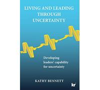 Living & leading through uncertainty: Developing leaders’ capability for uncertainty