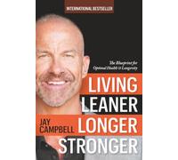LIVING LEANER LONGER STRONGER: The Blueprint for Optimal Health & Longevity