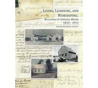 Living, Learning, and Worshiping: Buildings of Sweden, Maine 1813-1913