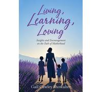 Living, Learning, Loving : Insights and Encouragement on the Path of Motherhood