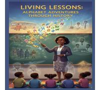 Living Lessons: ALPHABET ADVENTURES THROUGH HISTORY (The Living Lessons Series)