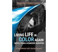 Living Life in Color Again: Notes from a Homicide Survivor A Grief Memoir with Journal Prompts