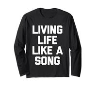 Living Life Like A Song - Funny Saying Sarcastic Cool Music Long Sleeve T-Shirt
