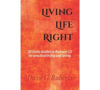 Living Life Right: Studies in Romans 12 - Practical Living and Loving