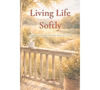 Living Life Softly - Creating a Slower, Gentler Way of Living: learning to slow down | how to live a calmer life | simple living for overwhelmed ... pages | gift for coffee table or nightstand