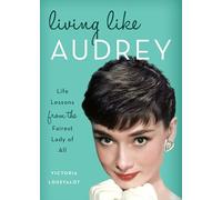Living Like Audrey: Life Lessons from the Fairest Lady of All