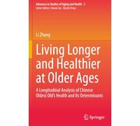 Living Longer and Healthier at Older Ages: A Longitudinal Analysis of Chinese Oldest Old’s Health and Its Determinants (Advances in Studies of Aging and Health)