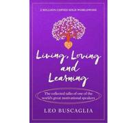 Living, Loving and Learning : The collected talks of one of the world’s great motivational speakers