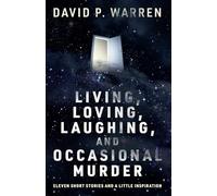 Living, Loving, Laughing, and Occasional Murder: Eleven Short Stories and a Little Inspiration