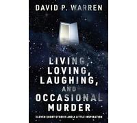 Living, Loving, Laughing, and Occasional Murder: Eleven Short Stories and a Little Inspiration