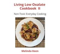 Living Low Oxalate Cookbook II: Non-Toxic Everyday Cooking