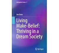 Living Make-Belief: Thriving in a Dream Society: 9 (Anticipation Science, 9)