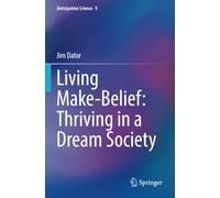 Living Make-Belief: Thriving in a Dream Society (Anticipation Science)