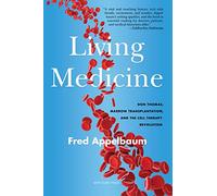 Living Medicine: Don Thomas, Marrow Transplantation, and the Cell Therapy Revolution