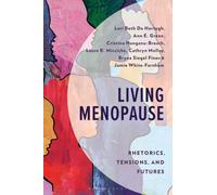 Living Menopause : Rhetorics, Tensions, and Futures
