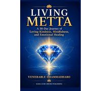 Living Metta: A 30-Day Journey of Loving-Kindness, Mindfulness, and Emotional Healing