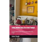 Living Middle Class On A Beer Budget: Live It Up, Heal Yourself, and Have Leisure with a Small Budget
