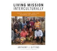 Living Mission Interculturally: Faith, Culture, And The Renewal Of Praxis