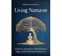 Living Namaste : A Practical Guide to Mindfulness, Yoga, and Building Community
