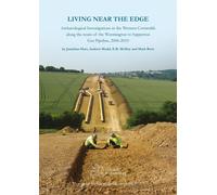 Living Near the Edge : Archaeological Investigations in the Western Cotswolds along the route of the Wormington to Sapperton Gas Pipeline, 2006-2010