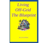 Living Off-Grid The Blueprint: Updated: 10 (The Inner Compass Series: Navigating Life with Clarity, Confidence, and Purpose)