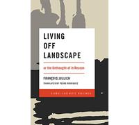 Living Off Landscape: or the Unthought-of in Reason (Global Aesthetic Research)