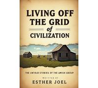 Living Off The Grid Of Civilization: The Untold Stories Of The Amish Group