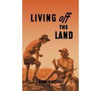 Living Off the Land: A Manual of Bushcraft compiled from articles contributed to "Salt", the Army Education Journal - 1944