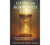 LIVING ON BORROWED TIME: Making Every Moment Count Before The Master Calls