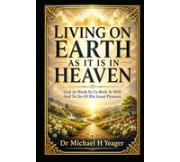 LIVING ON EARTH AS IT IS IN HEAVEN: God At Work In US Both To Will And To Do Of His Good Pleasure