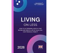Living On Less: How to Cut Costs, Boost Savings and Thrive on a Smaller Budget in the UK (Beaumonts of London - UK Financial Series)