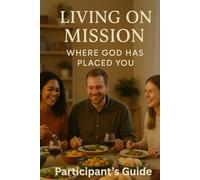 Living on Mission Where God Has Placed You: A study to help you embracing the truth that you are already sent