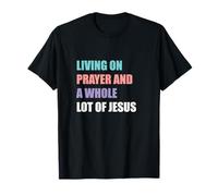 Living On Prayer And A Whole Lot Of Jesus T-Shirt